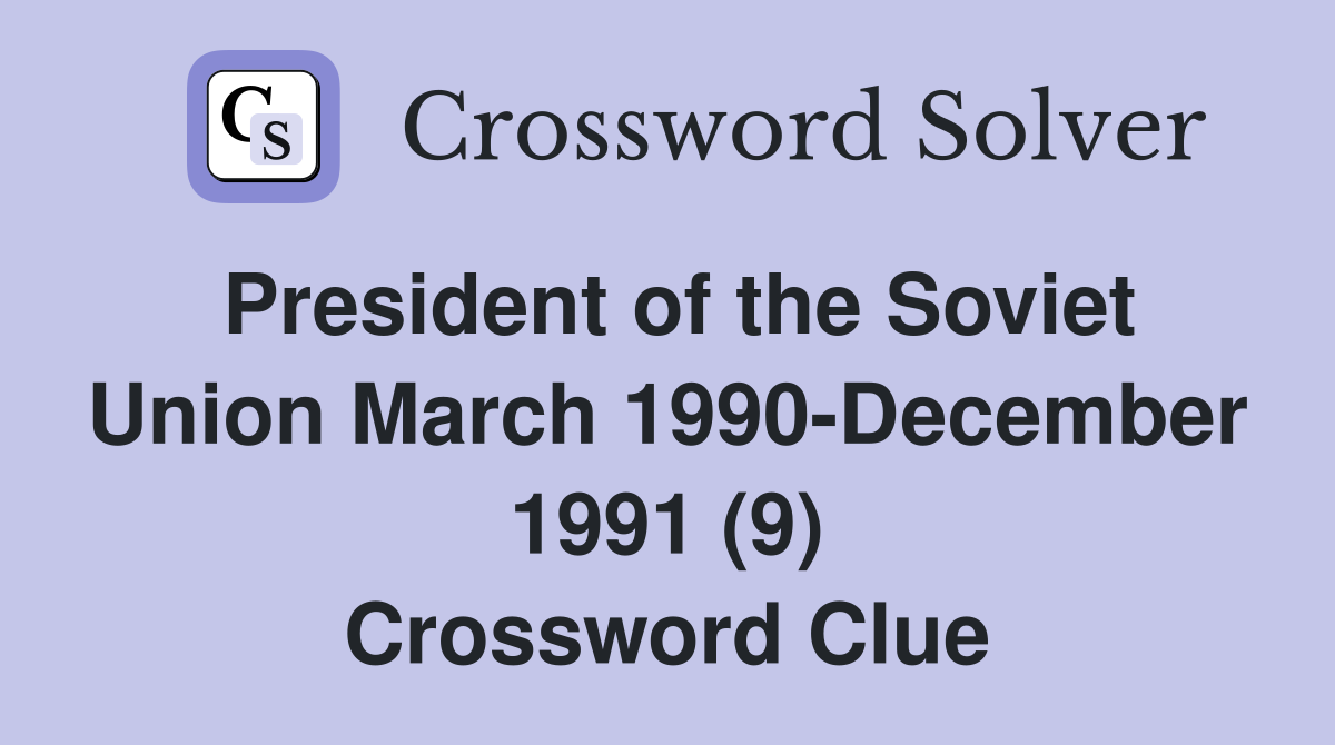 President of the Soviet Union March 1990-December 1991 (9) Crossword Clue