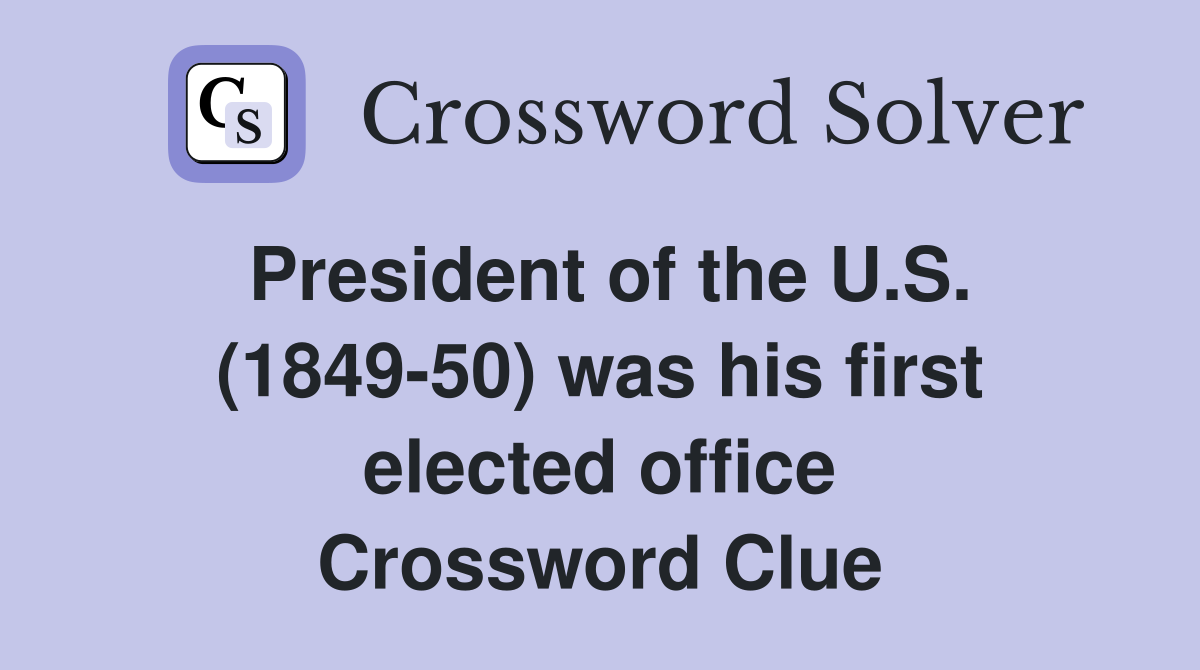 President of the U.S. (1849-50) was his first elected office Crossword Clue