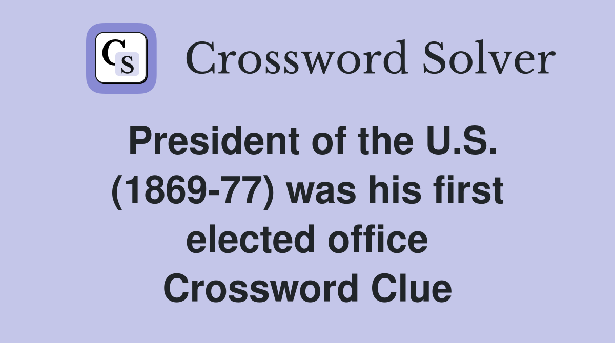 President of the U.S. (1869-77) was his first elected office Crossword Clue