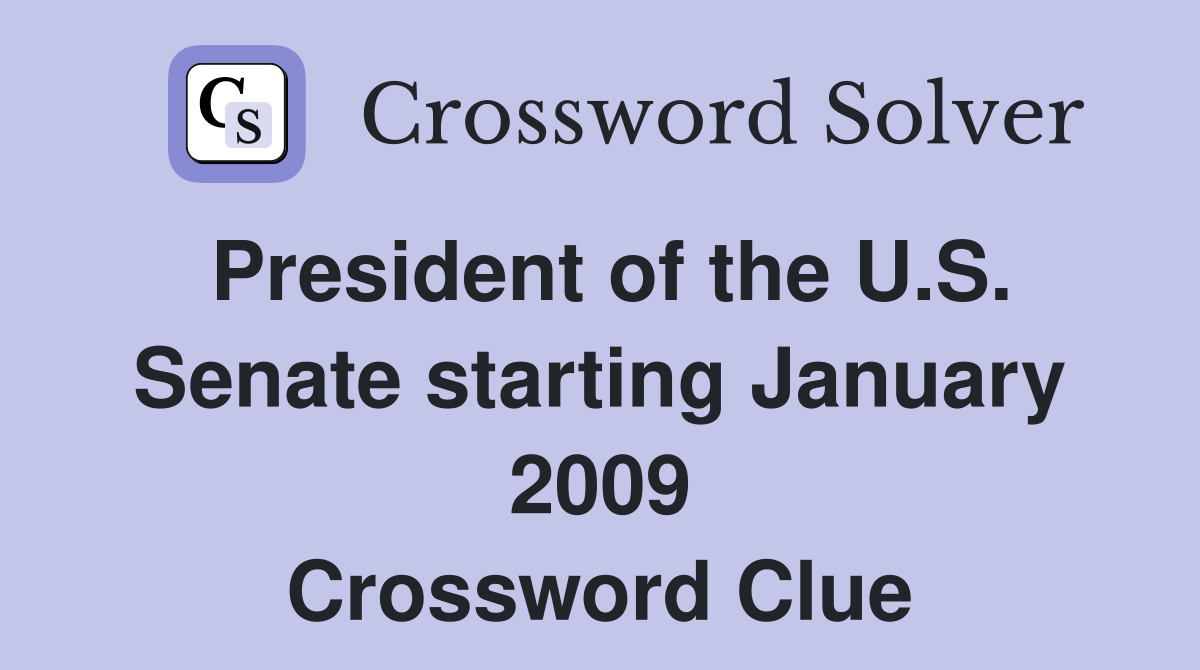 President of the U.S. Senate starting January 2009 Crossword Clue