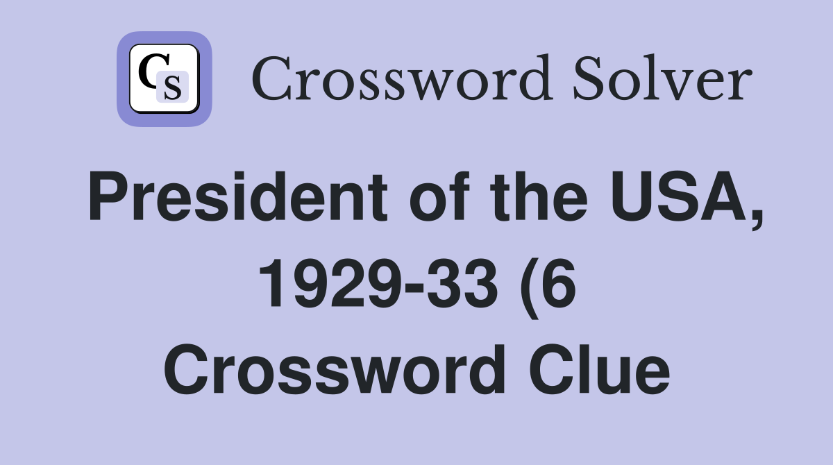 President of the USA 1929 33 (6) Crossword Clue Answers Crossword President of the USA 1929 33 (6) Crossword Clue Answers Crossword