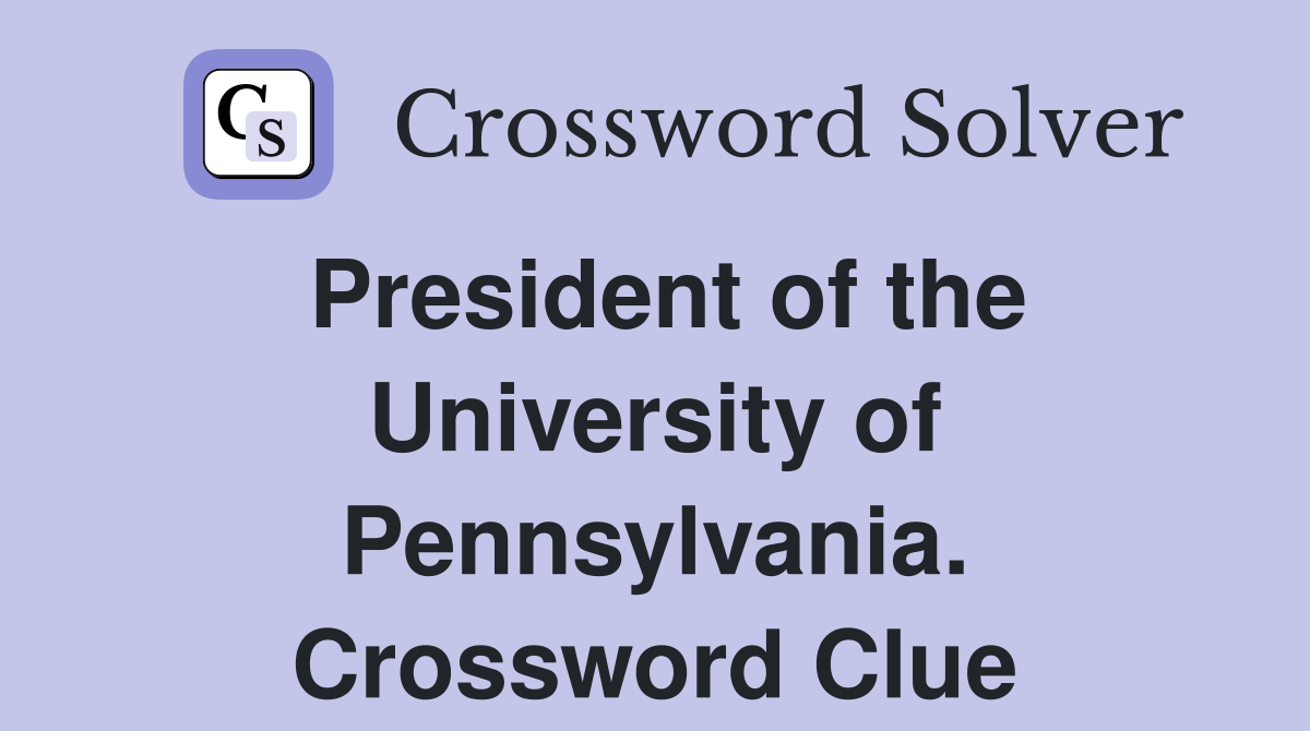 President of the University of Pennsylvania. Crossword Clue