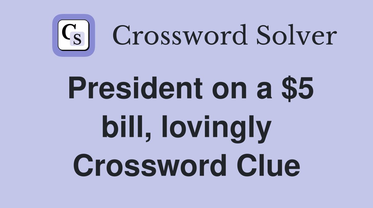 President on a $5 bill, lovingly Crossword Clue