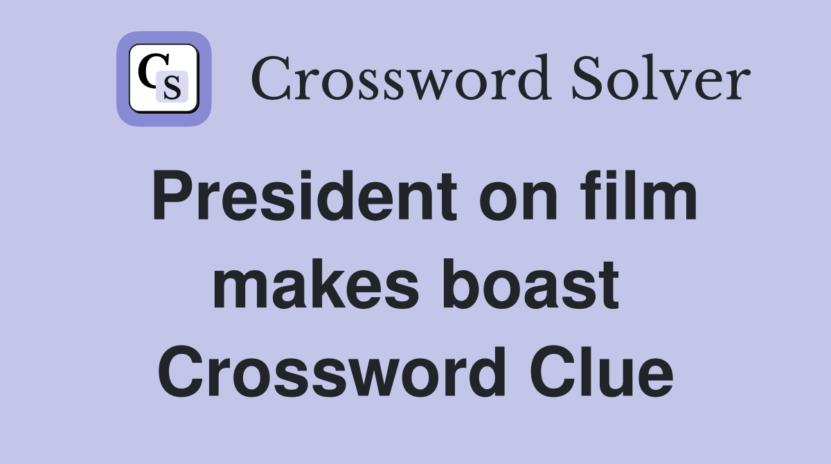 President on film makes boast Crossword Clue