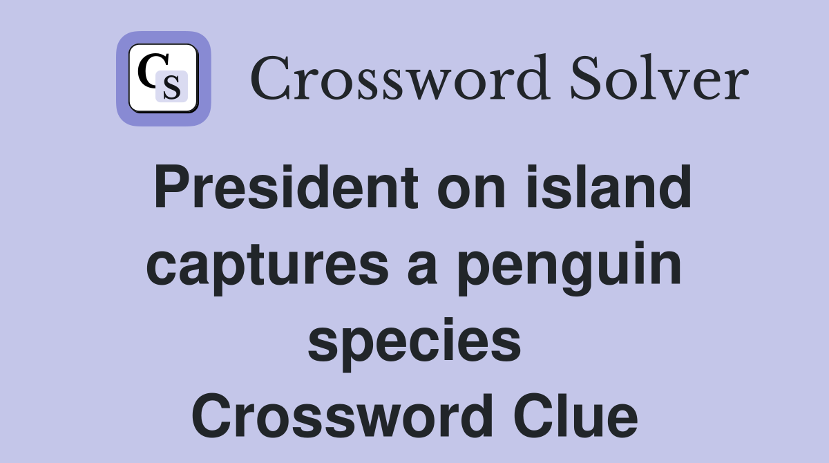 President on island captures a penguin species Crossword Clue