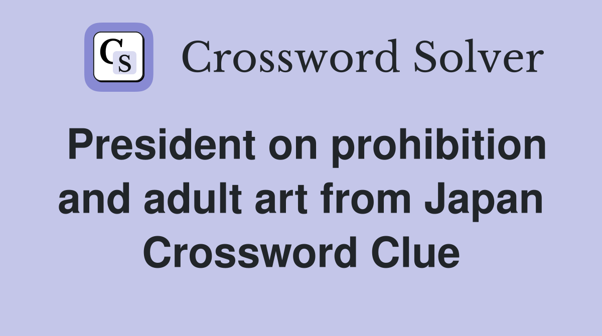 President on prohibition and adult art from Japan Crossword Clue