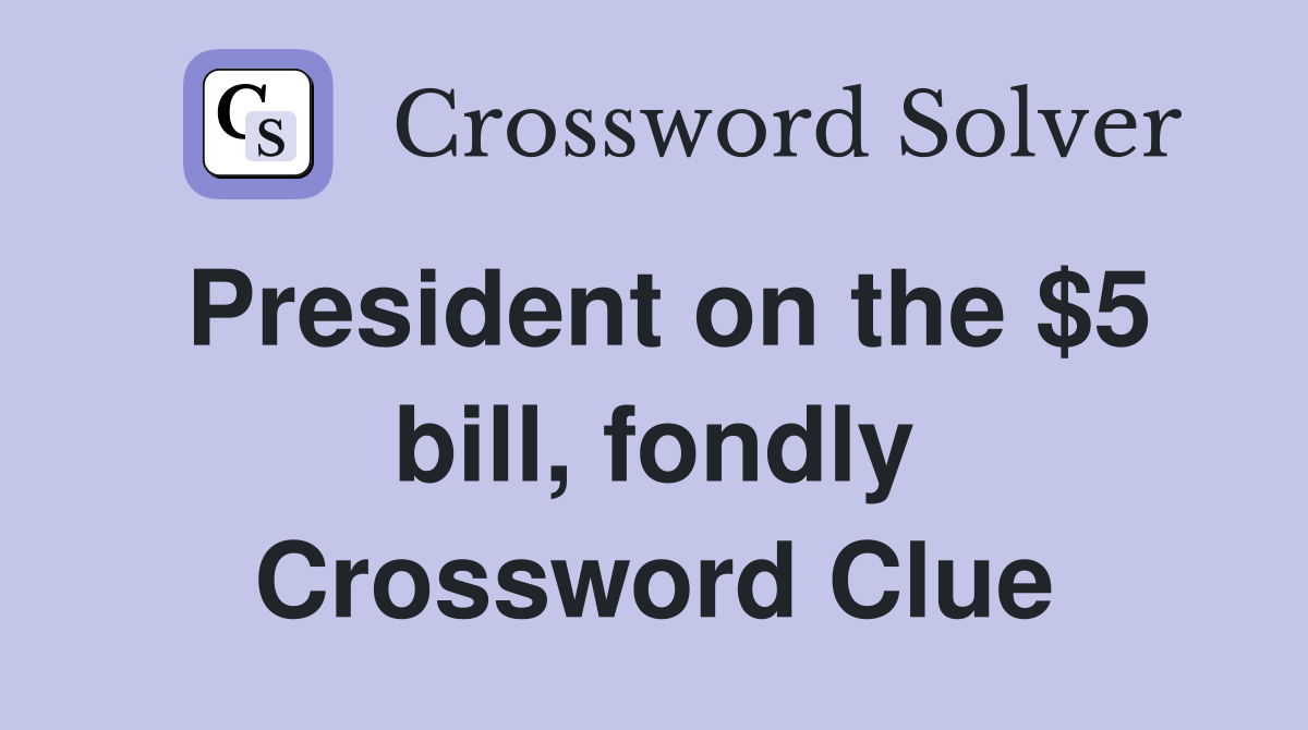 President on the $5 bill, fondly Crossword Clue