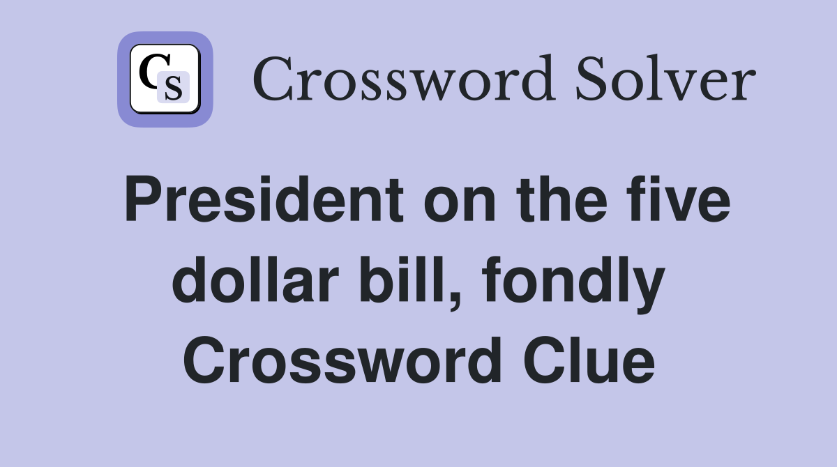 President on the five dollar bill, fondly Crossword Clue