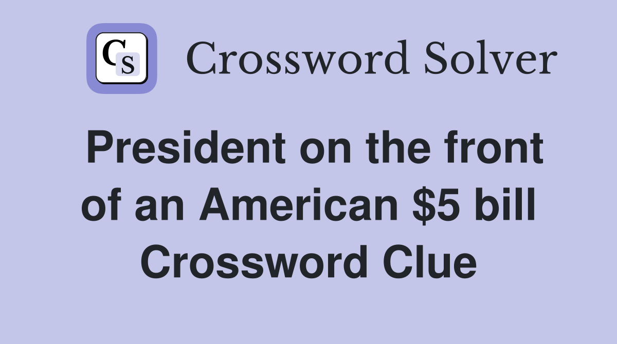 President on the front of an American $5 bill Crossword Clue
