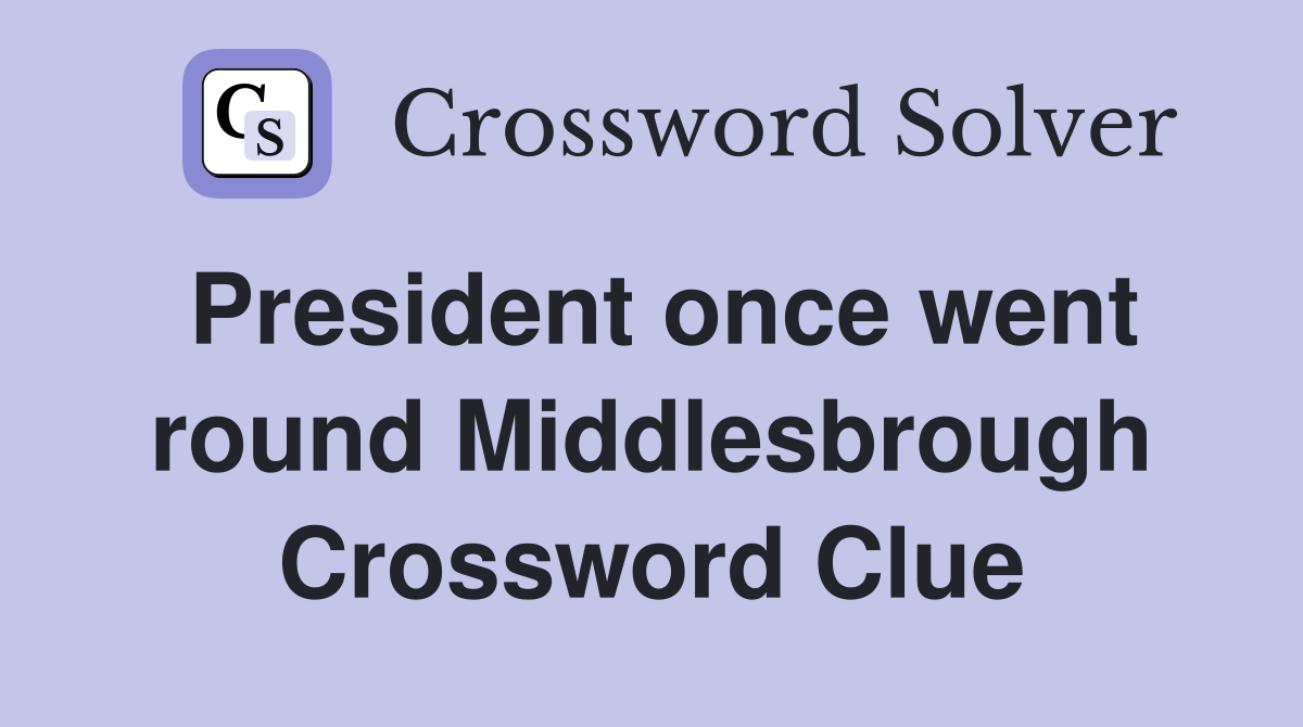 President once went round Middlesbrough Crossword Clue