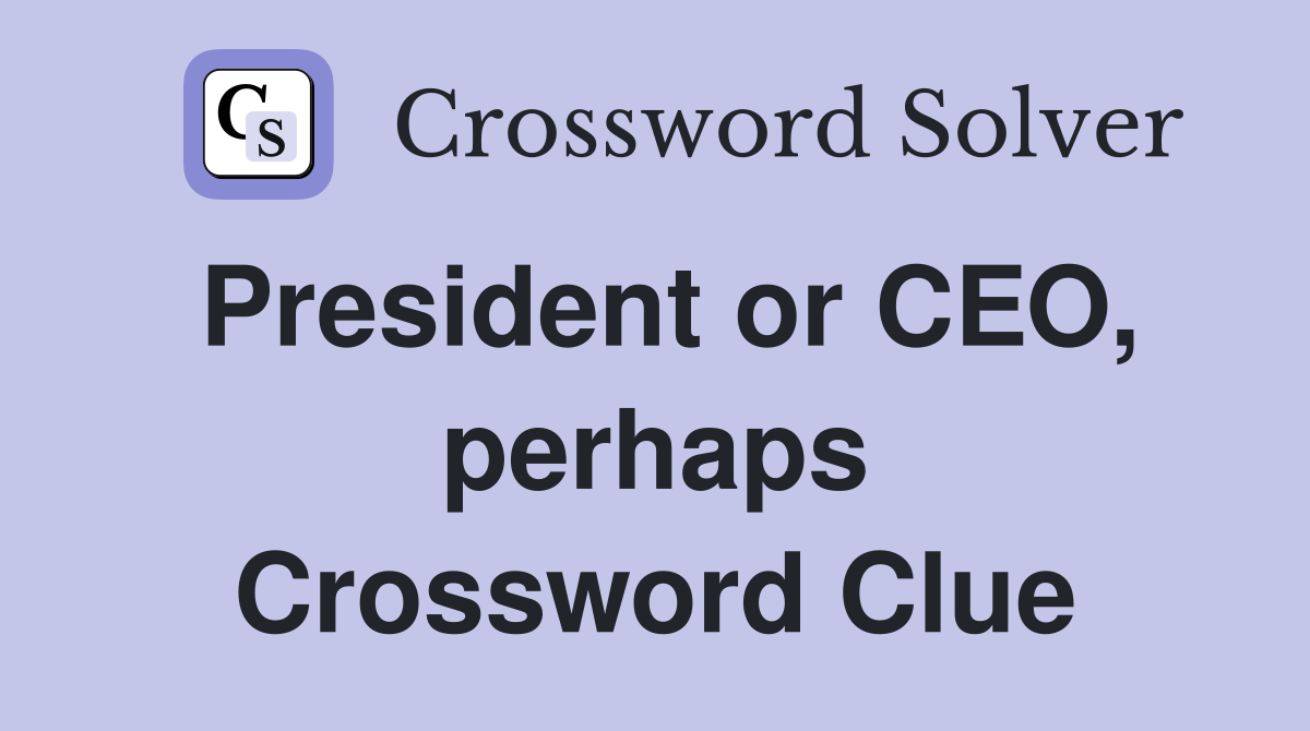 President or CEO, perhaps Crossword Clue