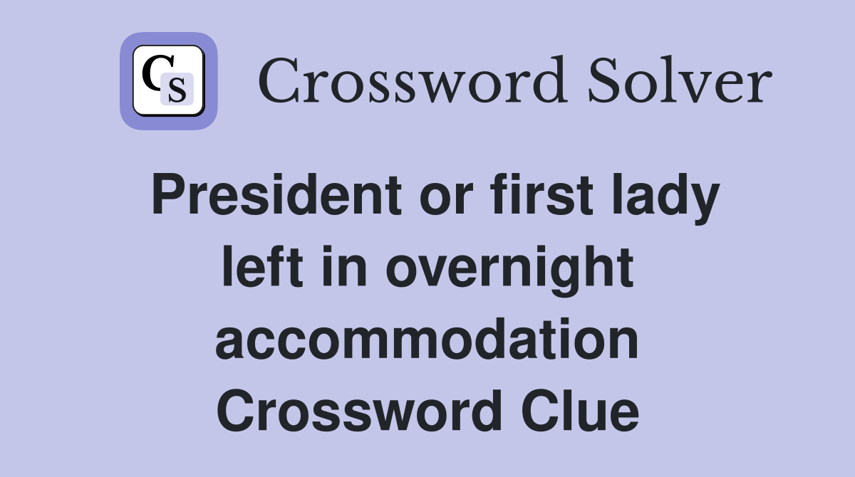 President or first lady left in overnight accommodation Crossword Clue