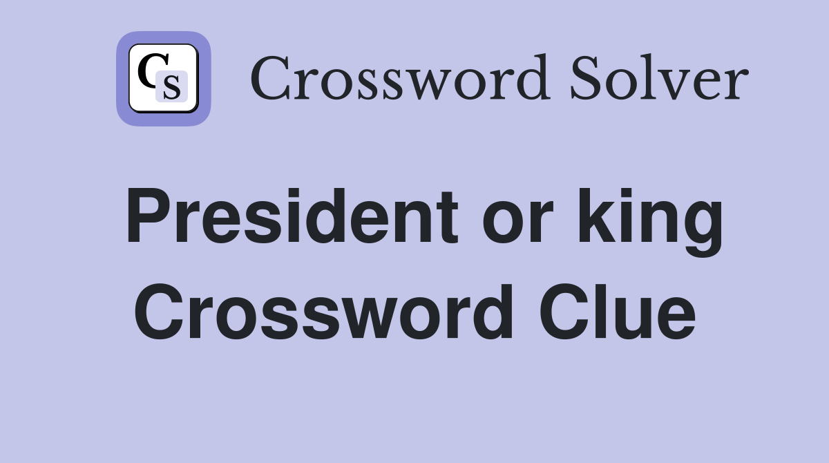 President or king Crossword Clue