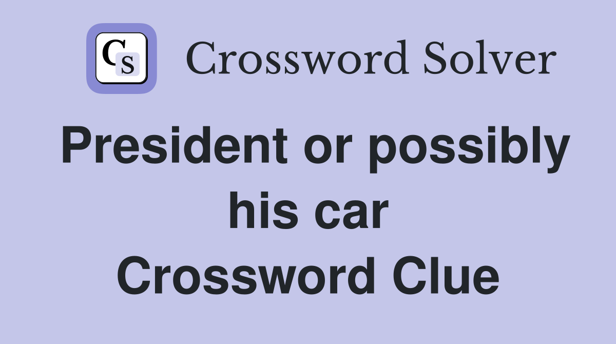 President or possibly his car Crossword Clue