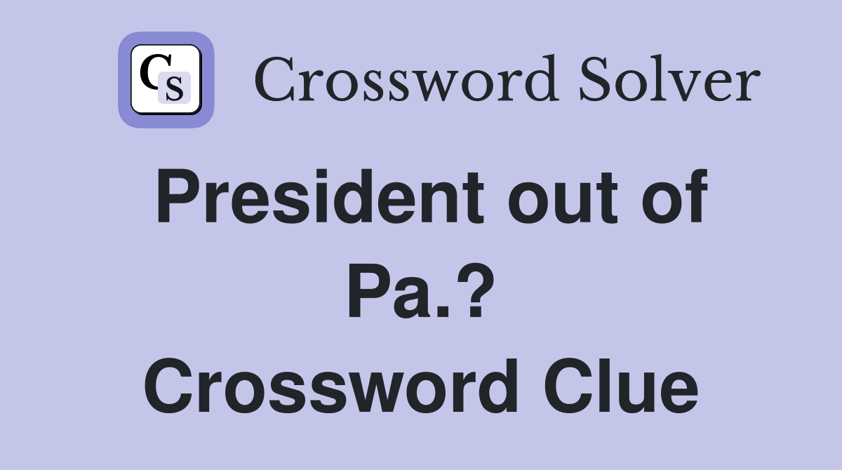 President out of Pa.? Crossword Clue