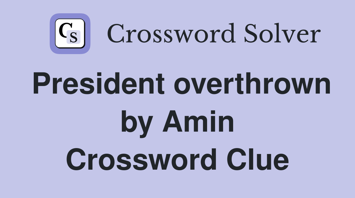 President overthrown by Amin Crossword Clue
