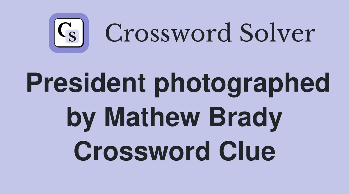 President photographed by Mathew Brady Crossword Clue