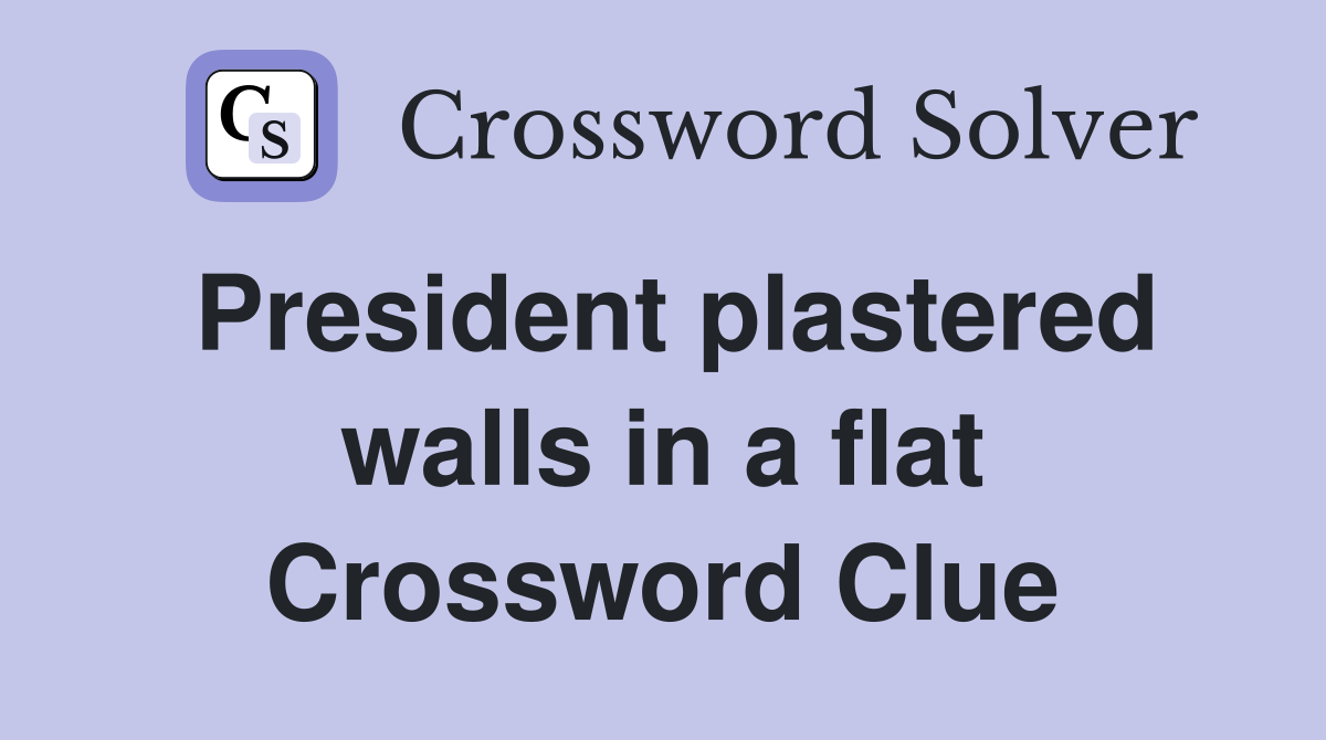 President plastered walls in a flat Crossword Clue
