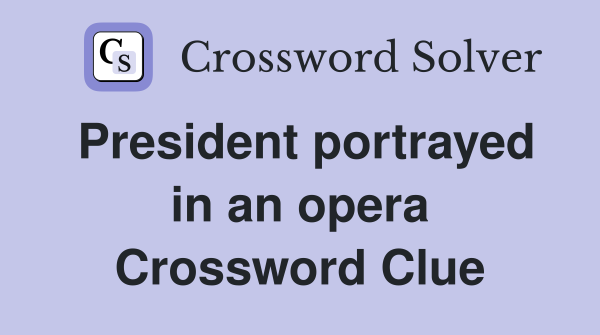President portrayed in an opera Crossword Clue