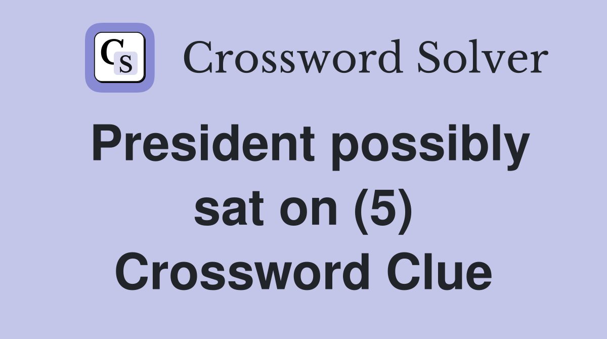President possibly sat on (5) Crossword Clue