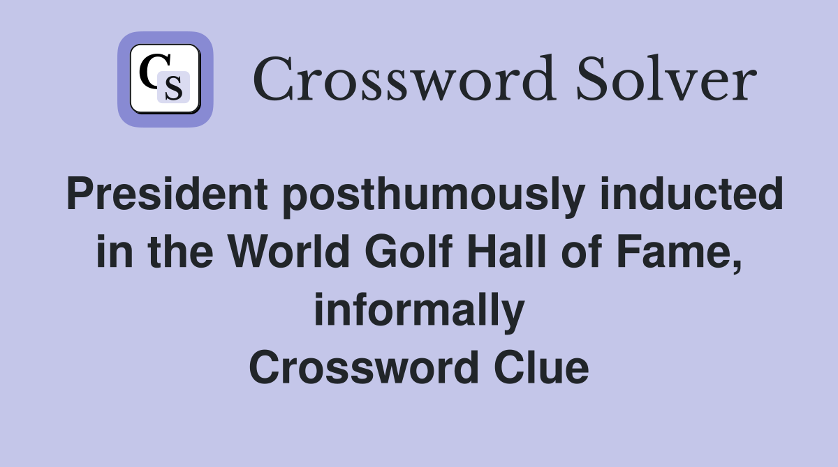 President posthumously inducted in the World Golf Hall of Fame, informally Crossword Clue