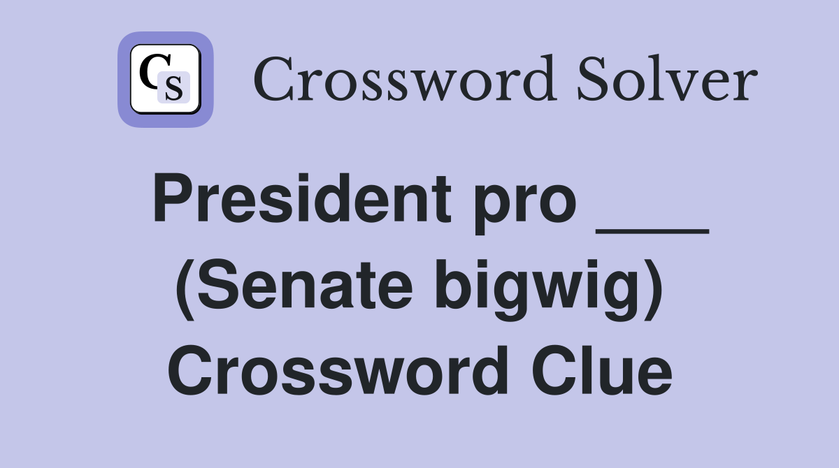 President pro ___ (Senate bigwig) Crossword Clue