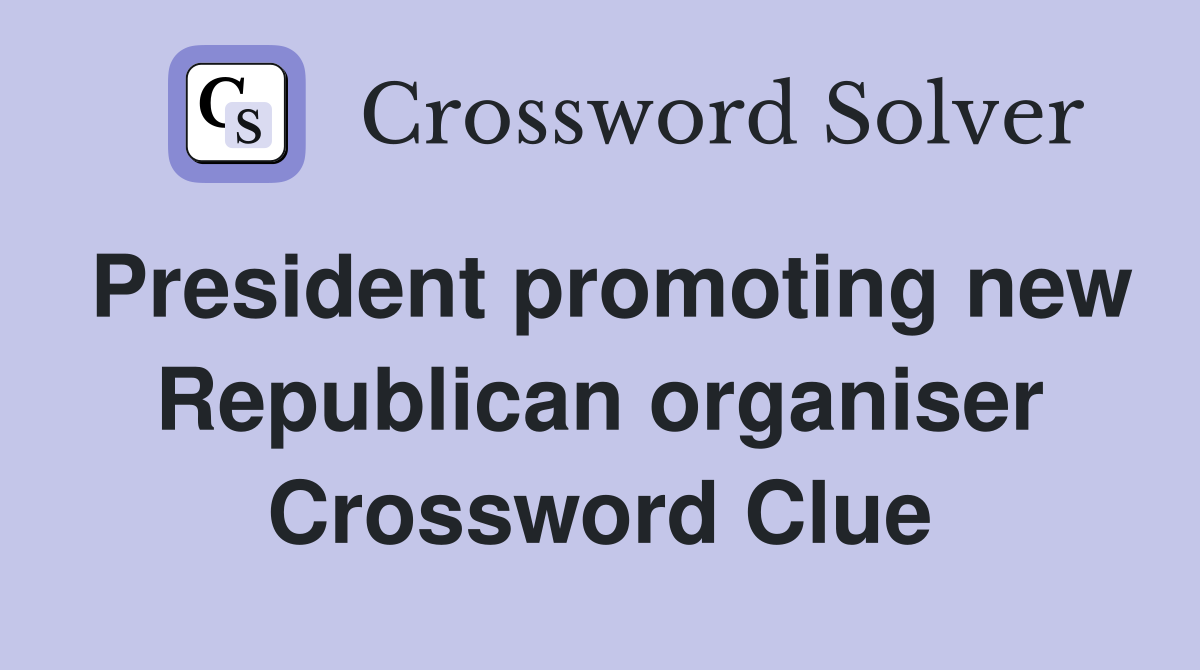 President promoting new Republican organiser Crossword Clue
