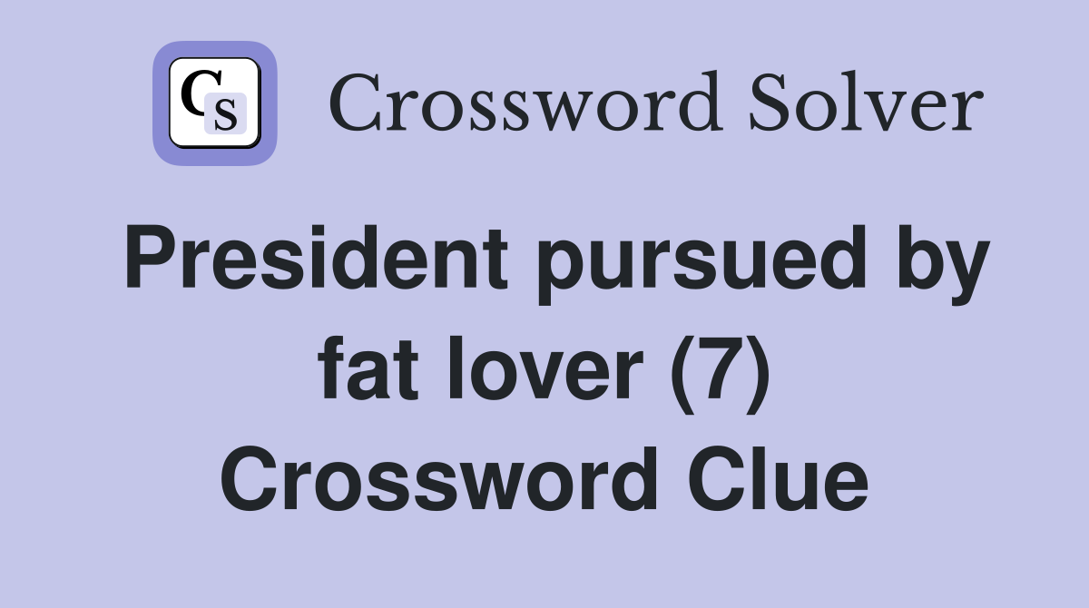President pursued by fat lover (7) Crossword Clue