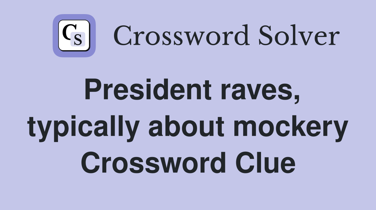 President raves, typically about mockery Crossword Clue