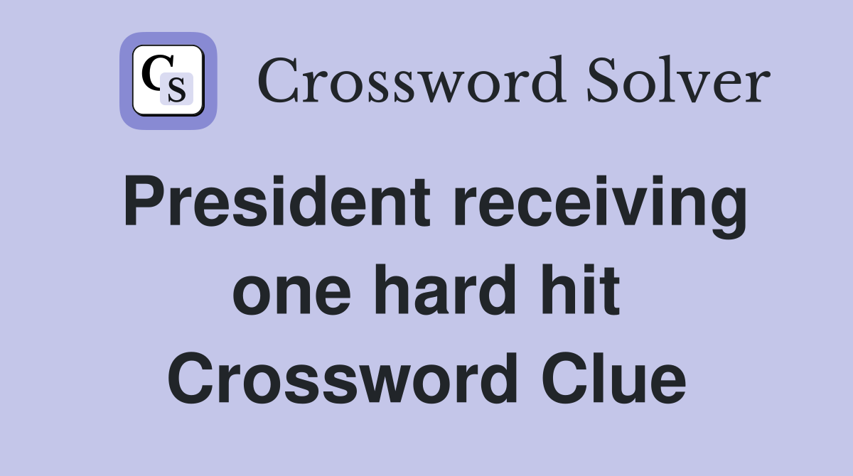 President receiving one hard hit Crossword Clue