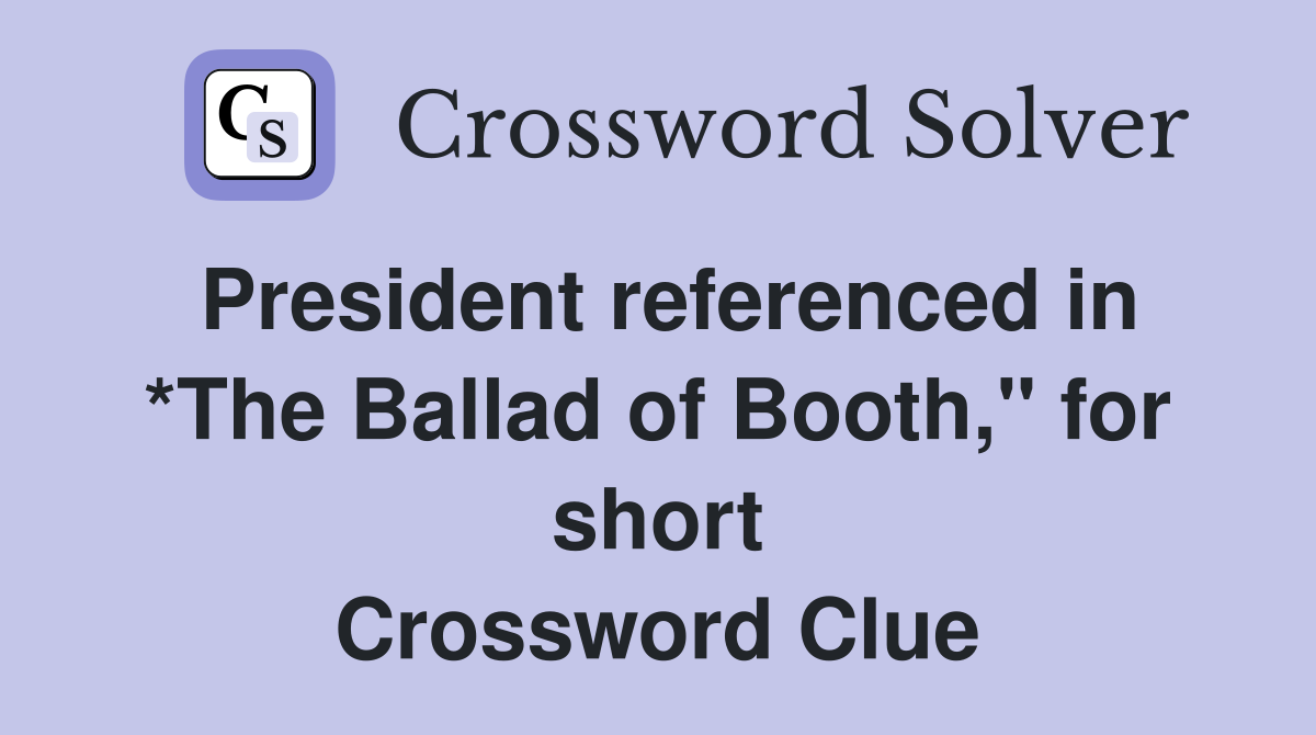 President referenced in *The Ballad of Booth," for short Crossword Clue