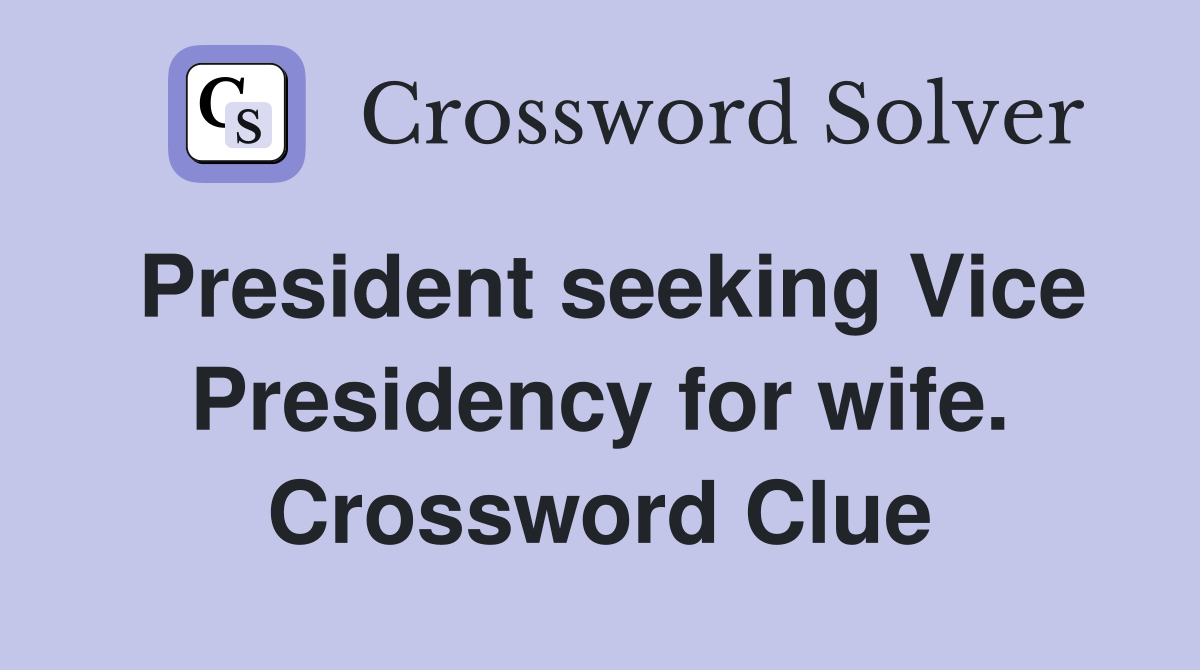 President seeking Vice Presidency for wife. Crossword Clue