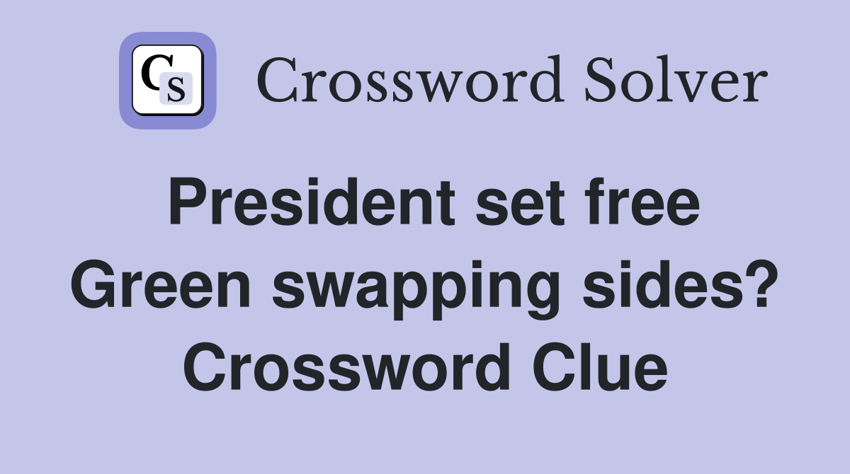 President set free Green swapping sides? Crossword Clue