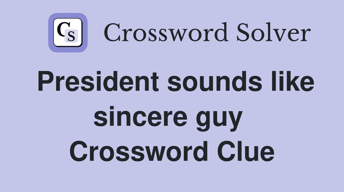 President sounds like sincere guy  Crossword Clue