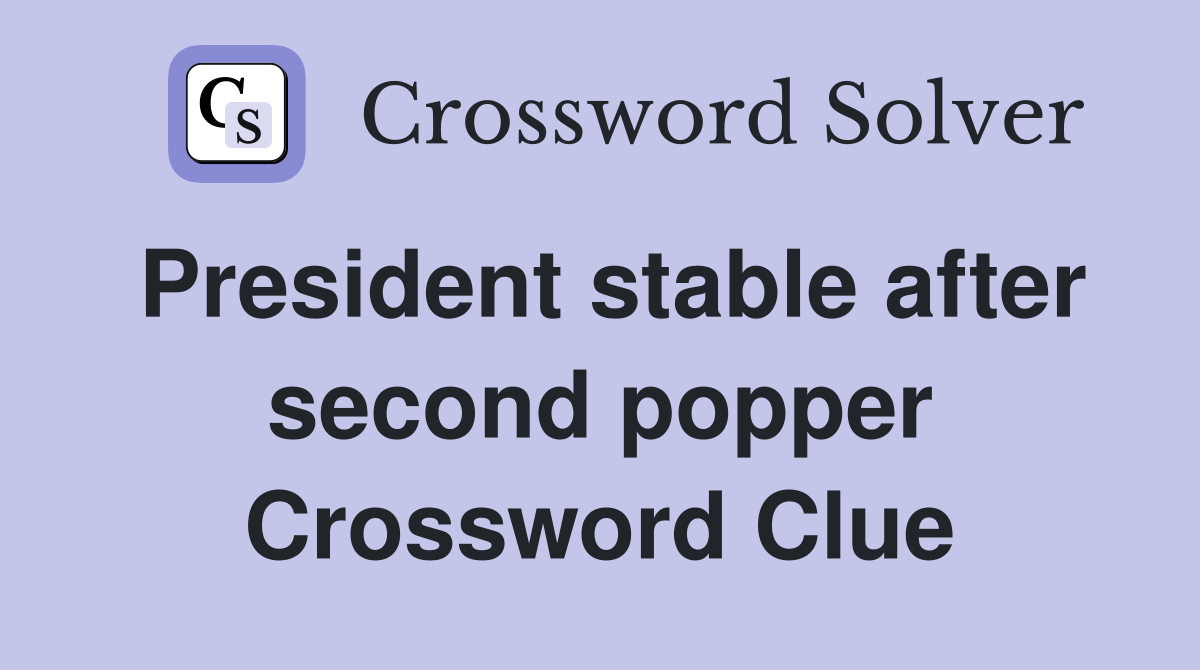 President stable after second popper Crossword Clue