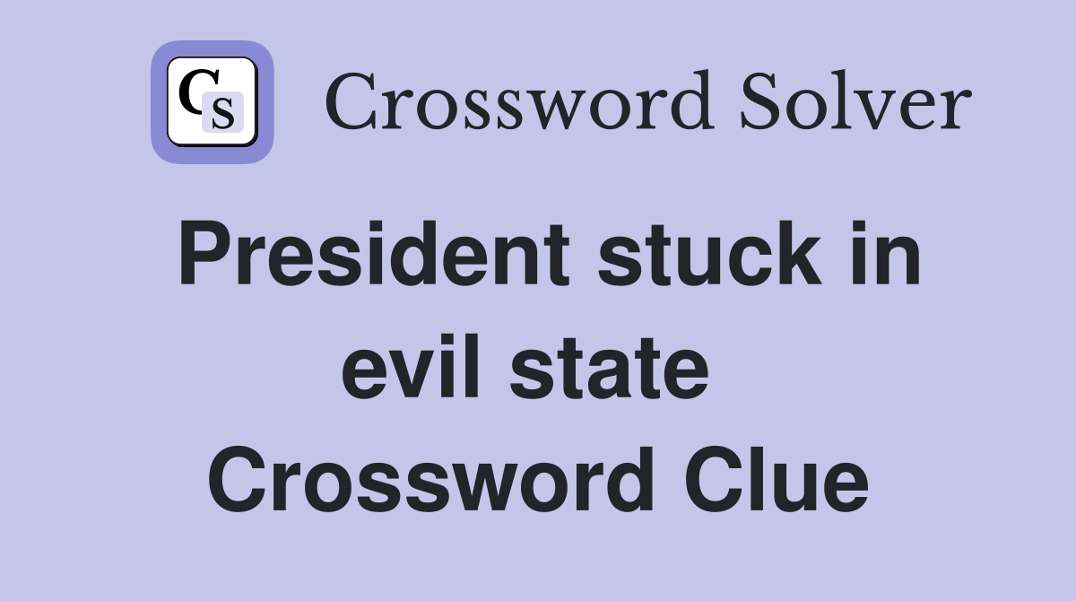 President stuck in evil state  Crossword Clue