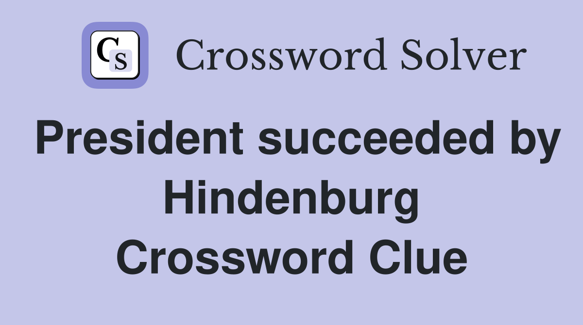 President succeeded by Hindenburg Crossword Clue