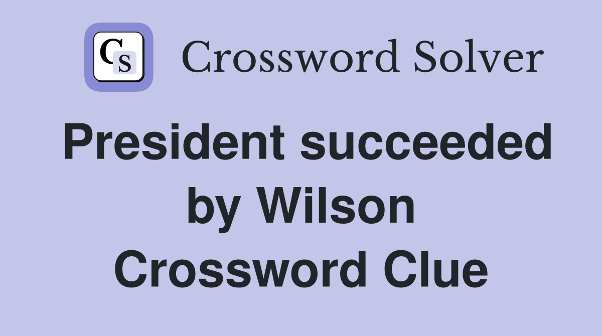 President succeeded by Wilson Crossword Clue