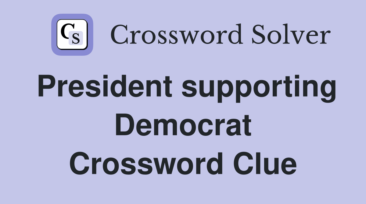 President supporting Democrat Crossword Clue