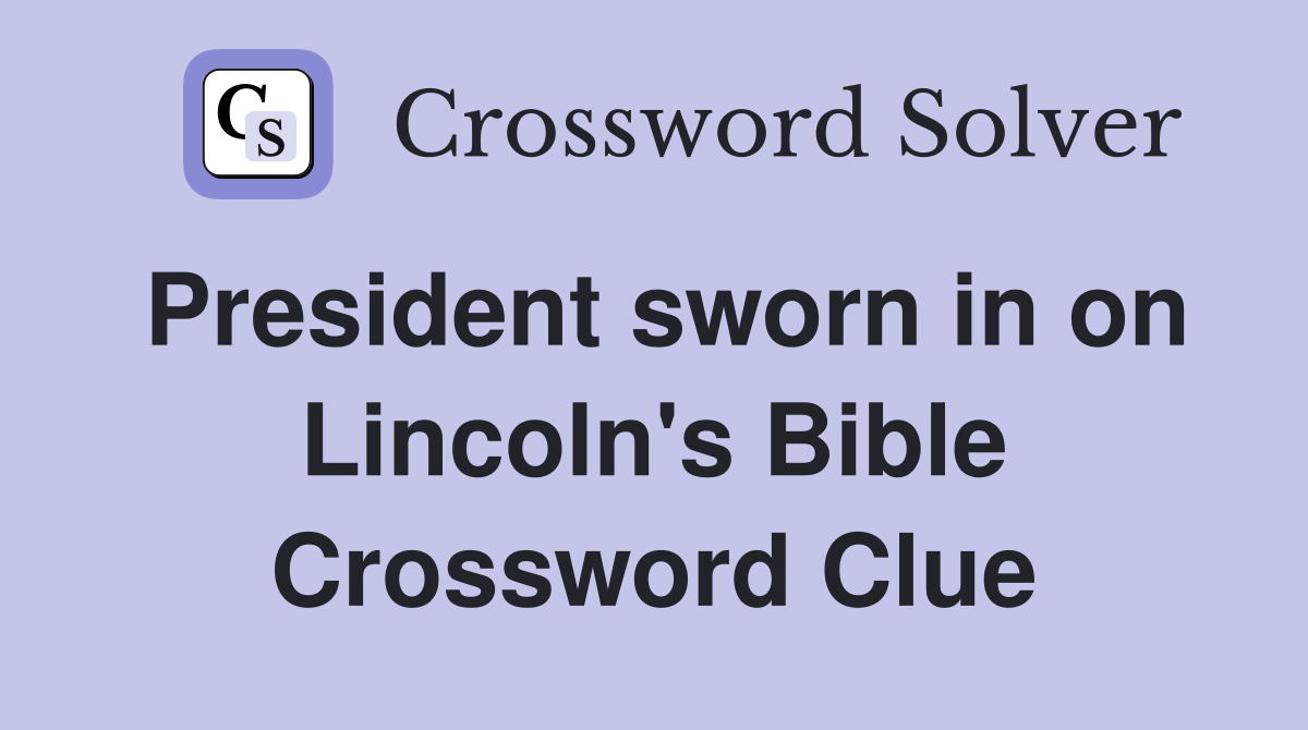 President sworn in on Lincoln's Bible Crossword Clue
