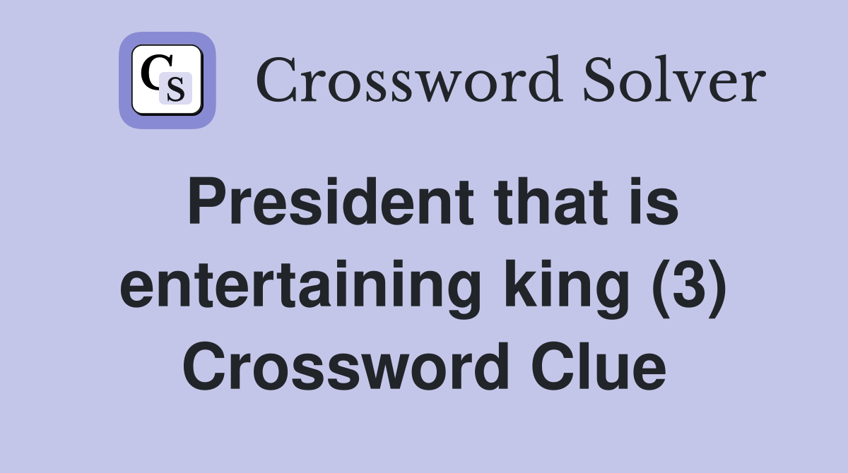 President that is entertaining king (3) Crossword Clue
