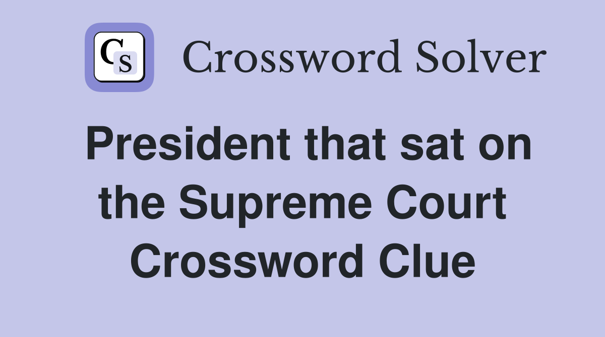President that sat on the Supreme Court Crossword Clue