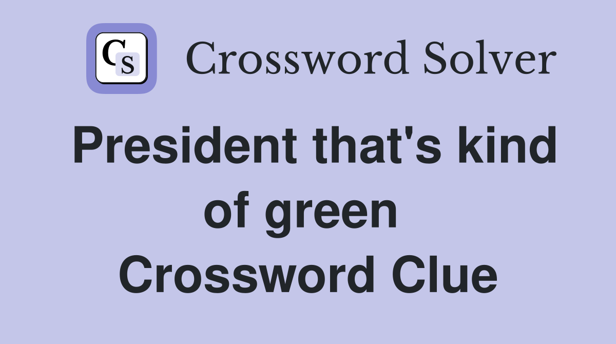 President that's kind of green  Crossword Clue