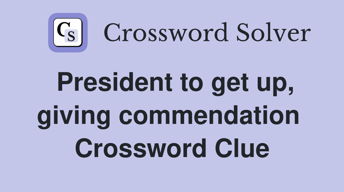 President to get up, giving commendation  Crossword Clue
