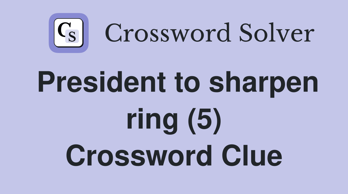 President to sharpen ring (5) Crossword Clue