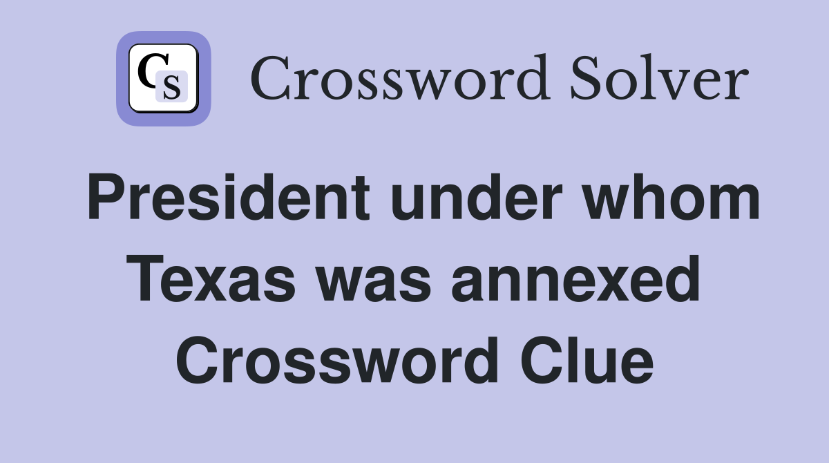 President under whom Texas was annexed Crossword Clue