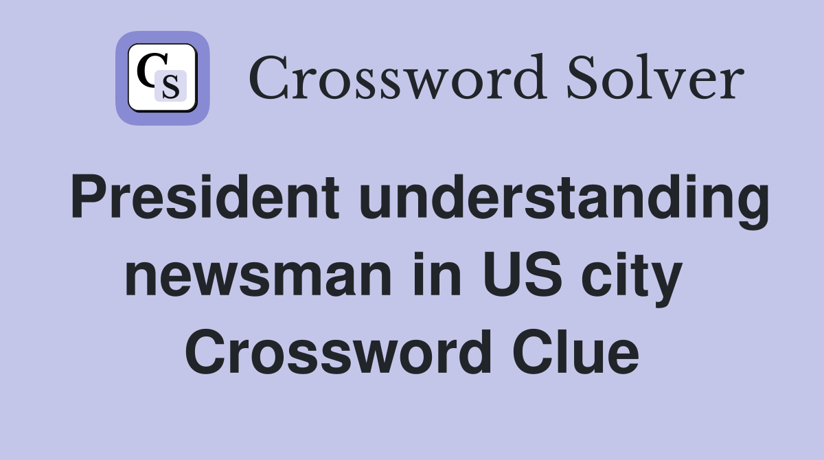 President understanding newsman in US city  Crossword Clue