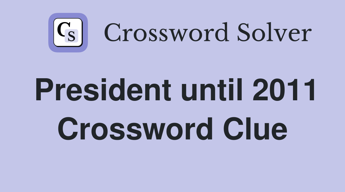 President until 2011 Crossword Clue