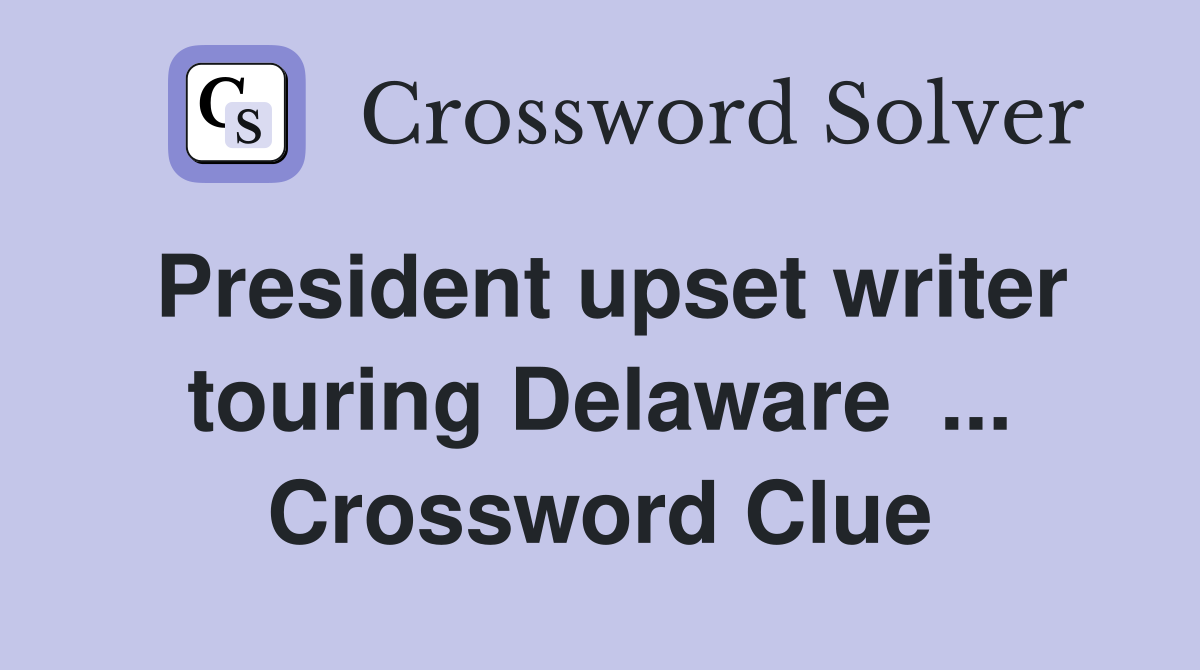 President upset writer touring Delaware  ... Crossword Clue