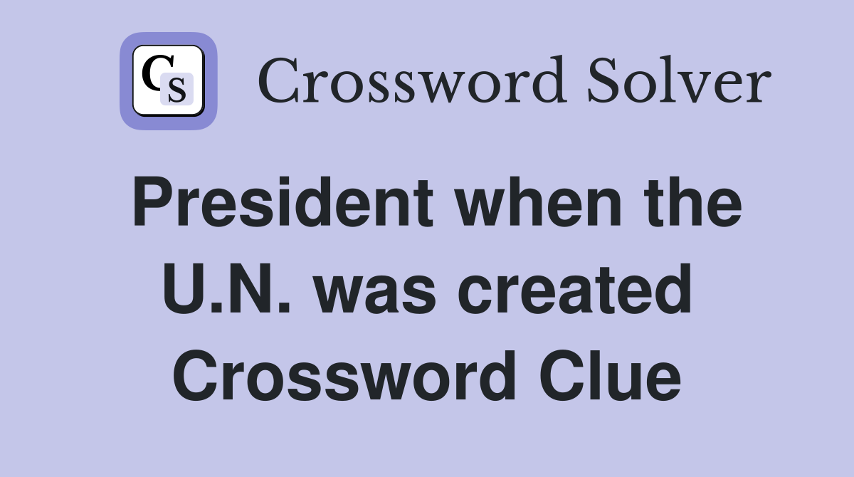 President when the U.N. was created Crossword Clue